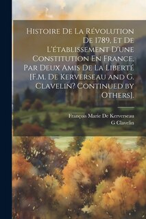 Front cover_Histoire De La Révolution De 1789, Et De L'établissement D'une Constitution En France, Par Deux Amis De La Liberté [F.M. De Kerverseau and G. Clavelin? Continued by Others].