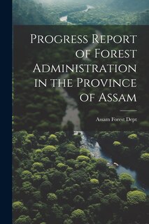 Front cover_Progress Report of Forest Administration in the Province of Assam