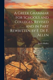 Couverture_A Greek Grammar for Schools and Colleges, Revised and in Part Rewritten by F. De F. Allen