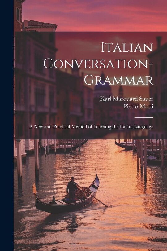 Italian Conversation-Grammar: A New and Practical Method of Learning the Italian Language