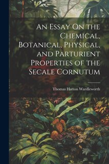 Couverture_An Essay On the Chemical, Botanical, Physical, and Parturient Properties of the Secale Cornutum