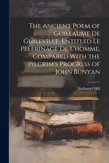 Front cover_The Ancient Poem of Guillaume De Guileville, Entitled Le Pèlerinage De L'homme, Compared With the Pilgrim's Progress of John Bunyan