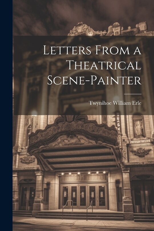 Front cover_Letters From a Theatrical Scene-Painter