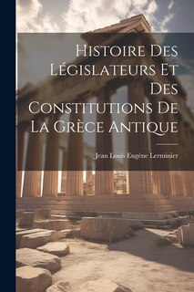 Couverture_Histoire Des Législateurs Et Des Constitutions De La Grèce Antique