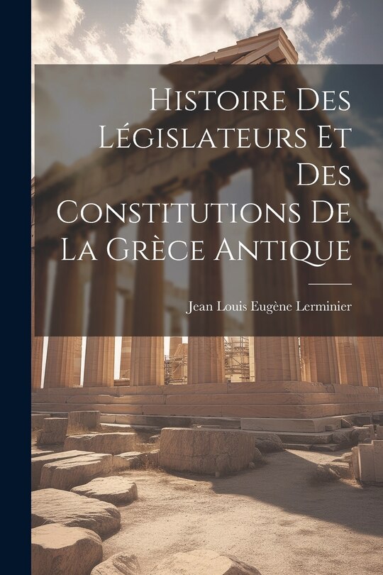 Couverture_Histoire Des Législateurs Et Des Constitutions De La Grèce Antique