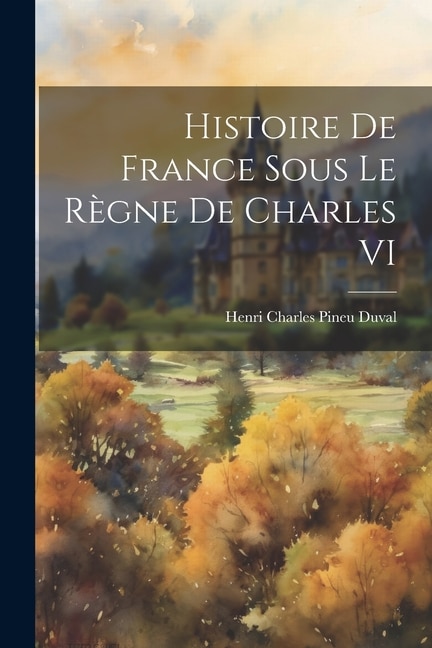 Couverture_Histoire De France Sous Le Règne De Charles VI