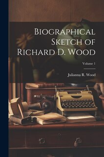 Couverture_Biographical Sketch of Richard D. Wood; Volume 1