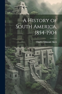 Couverture_A History of South America, 1854-1904