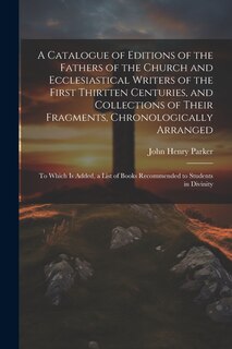 Couverture_A Catalogue of Editions of the Fathers of the Church and Ecclesiastical Writers of the First Thirtten Centuries, and Collections of Their Fragments, Chronologically Arranged