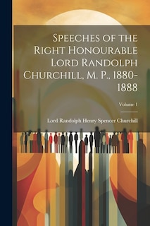 Front cover_Speeches of the Right Honourable Lord Randolph Churchill, M. P., 1880-1888; Volume 1