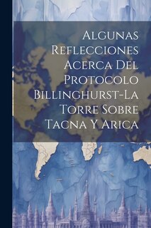 Front cover_Algunas Reflecciones Acerca Del Protocolo Billinghurst-La Torre Sobre Tacna Y Arica