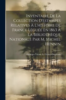 Couverture_Inventaire De La Collection D'estampes Relatives À L'histoire De France Léguée En 1863 À La Bibliothèque Nationale Par M. Michel Hennin