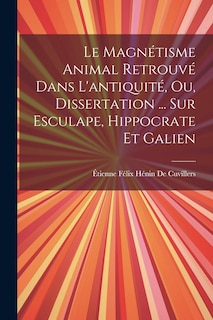 Couverture_Le Magnétisme Animal Retrouvé Dans L'antiquité, Ou, Dissertation ... Sur Esculape, Hippocrate Et Galien