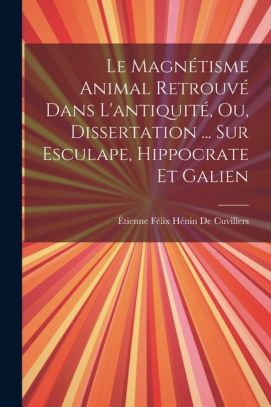 Couverture_Le Magnétisme Animal Retrouvé Dans L'antiquité, Ou, Dissertation ... Sur Esculape, Hippocrate Et Galien
