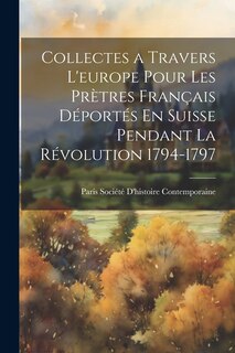 Front cover_Collectes a Travers L'europe Pour Les Prètres Français Déportés En Suisse Pendant La Révolution 1794-1797