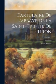 Couverture_Cartulaire De L'abbaye De La Saint-Trinité De Tiron; Volume 1
