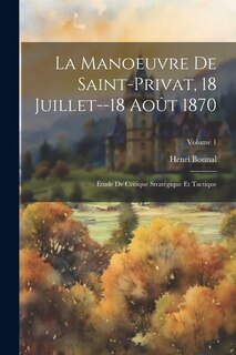 Couverture_La Manoeuvre De Saint-Privat, 18 Juillet--18 Août 1870