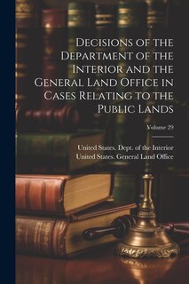 Front cover_Decisions of the Department of the Interior and the General Land Office in Cases Relating to the Public Lands; Volume 29