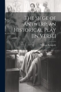 Couverture_The Siege of Antwerp, an Historical Play [In Verse]