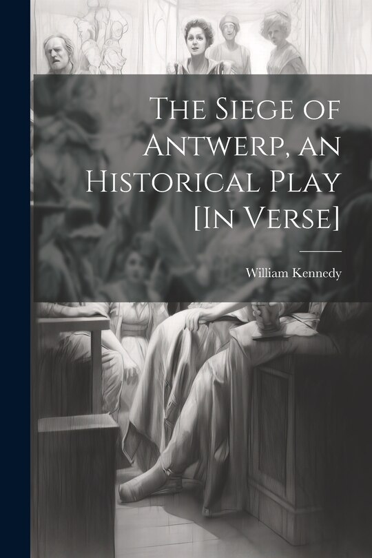 Couverture_The Siege of Antwerp, an Historical Play [In Verse]