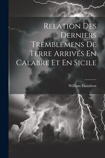 Couverture_Relation Des Derniers Tremblemens De Terre Arrivés En Calabre Et En Sicile