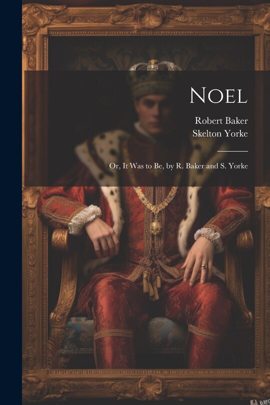 Noel: Or, It Was to Be, by R. Baker and S. Yorke