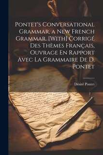 Front cover_Pontet's Conversational Grammar, a New French Grammar. [With] Corrigé Des Thèmes Français, Ouvrage En Rapport Avec La Grammaire De D. Pontet