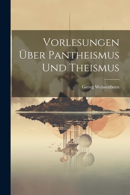 Front cover_Vorlesungen Über Pantheismus Und Theismus