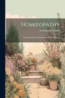 Homoeopathy: An Examination of Its Doctrines and Evidences