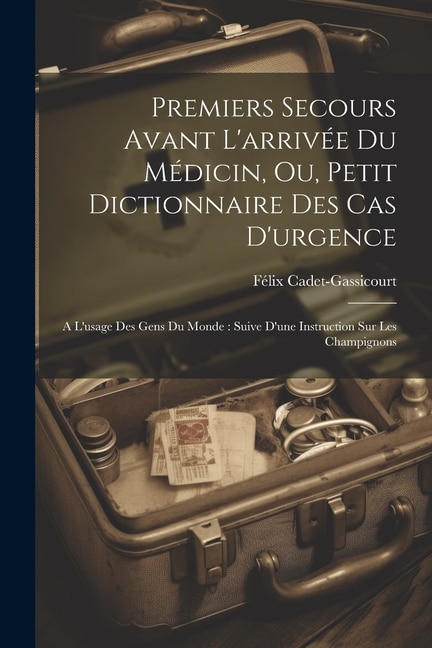 Front cover_Premiers Secours Avant L'arrivée Du Médicin, Ou, Petit Dictionnaire Des Cas D'urgence