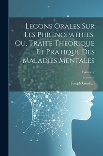 Couverture_Lecons Orales Sur Les Phrenopathies, Ou, Traite Theorique Et Pratique Des Maladies Mentales; Volume 2
