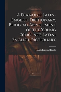 Front cover_A Diamond Latin-English Dictionary, Being an Abridgment of the Young Scholar's Latin-English Dictionary
