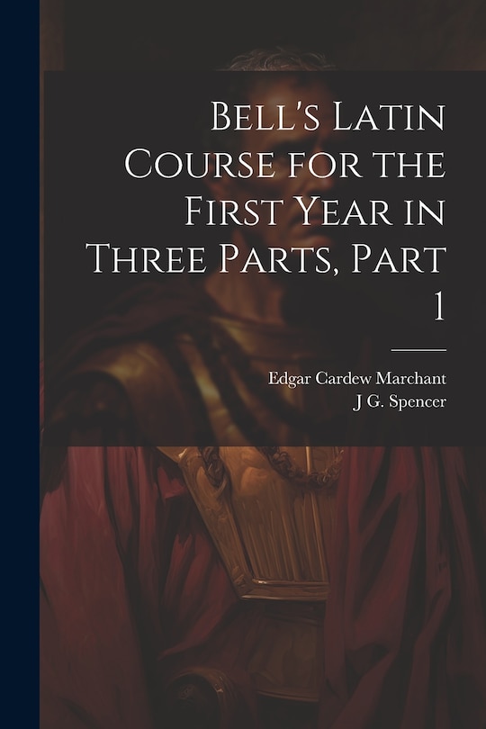 Front cover_Bell's Latin Course for the First Year in Three Parts, Part 1