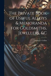 Couverture_The Private Book of Useful Alloys & Memoranda for Goldsmiths, Jewellers, &c
