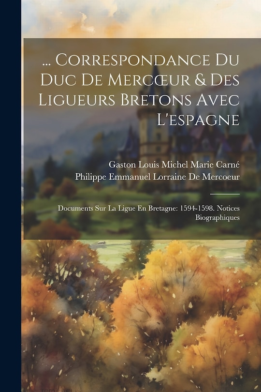 Front cover_... Correspondance Du Duc De Mercoeur & Des Ligueurs Bretons Avec L'espagne