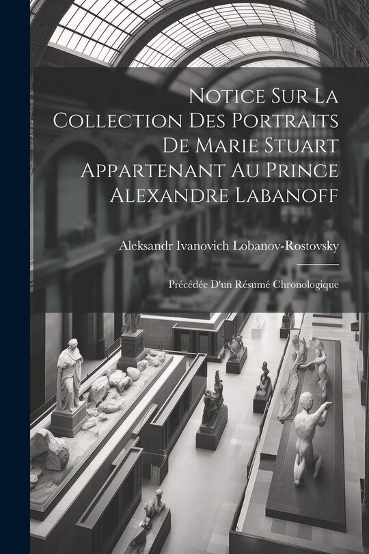 Front cover_Notice Sur La Collection Des Portraits De Marie Stuart Appartenant Au Prince Alexandre Labanoff
