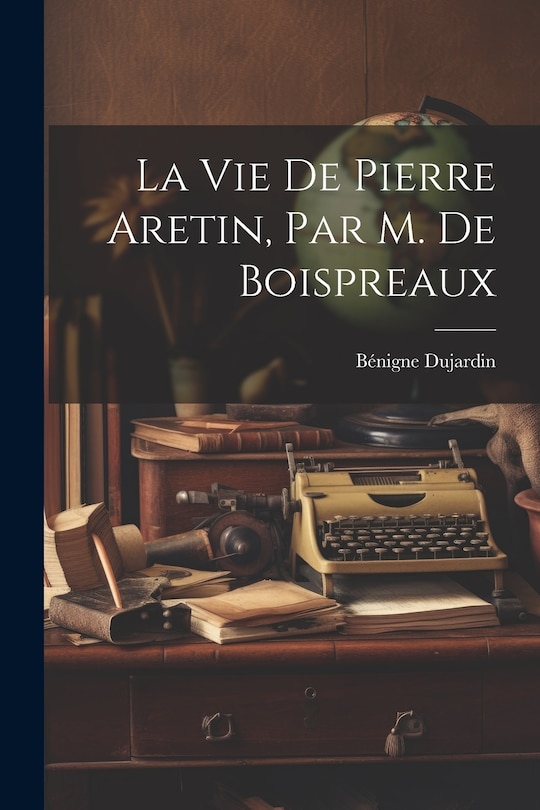 Front cover_La Vie De Pierre Aretin, Par M. De Boispreaux
