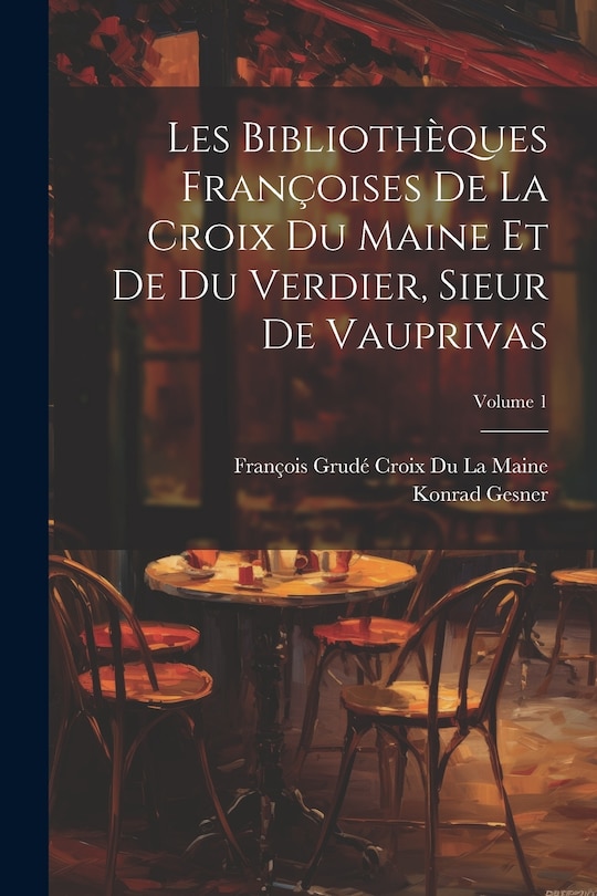 Front cover_Les Bibliothèques Françoises De La Croix Du Maine Et De Du Verdier, Sieur De Vauprivas; Volume 1