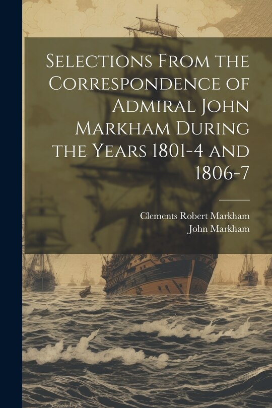 Front cover_Selections From the Correspondence of Admiral John Markham During the Years 1801-4 and 1806-7