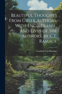 Couverture_Beautiful Thoughts From Greek Authors, With Engl. Transl. and Lives of the Authors, by C.T. Ramage