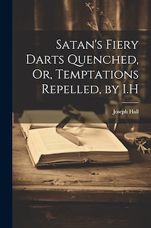 Front cover_Satan's Fiery Darts Quenched, Or, Temptations Repelled, by I.H