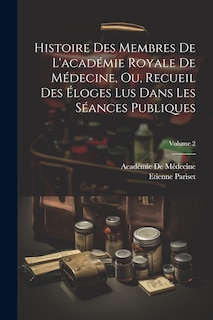 Front cover_Histoire Des Membres De L'académie Royale De Médecine, Ou, Recueil Des Éloges Lus Dans Les Séances Publiques; Volume 2