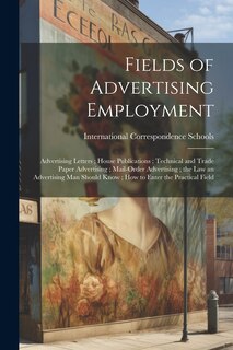 Front cover_Fields of Advertising Employment; Advertising Letters; House Publications; Technical and Trade Paper Advertising; Mail-Order Advertising; the Law an Advertising Man Should Know; How to Enter the Practical Field