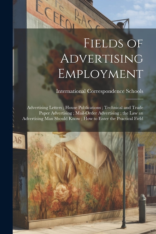 Front cover_Fields of Advertising Employment; Advertising Letters; House Publications; Technical and Trade Paper Advertising; Mail-Order Advertising; the Law an Advertising Man Should Know; How to Enter the Practical Field