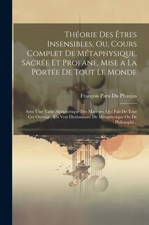Front cover_Théorie Des Êtres Insensibles, Ou, Cours Complet De Métaphysique, Sacrée Et Profane, Mise a La Portée De Tout Le Monde