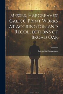 Couverture_Messrs. Hargreaves' Calico Print Works at Accrington and Recollections of Broad Oak