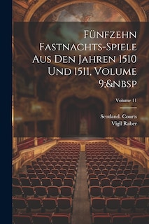 Front cover_Fünfzehn Fastnachts-Spiele Aus Den Jahren 1510 Und 1511, Volume 9; Volume 11