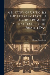 Front cover_A History of Criticism and Literary Taste in Europe From the Earliest Texts to the Present Day; Volume 1