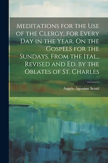 Front cover_Meditations for the Use of the Clergy, for Every Day in the Year. On the Gospels for the Sundays. From the Ital., Revised and Ed. by the Oblates of St. Charles