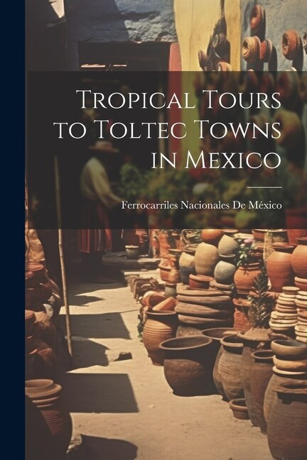 Couverture_Tropical Tours to Toltec Towns in Mexico